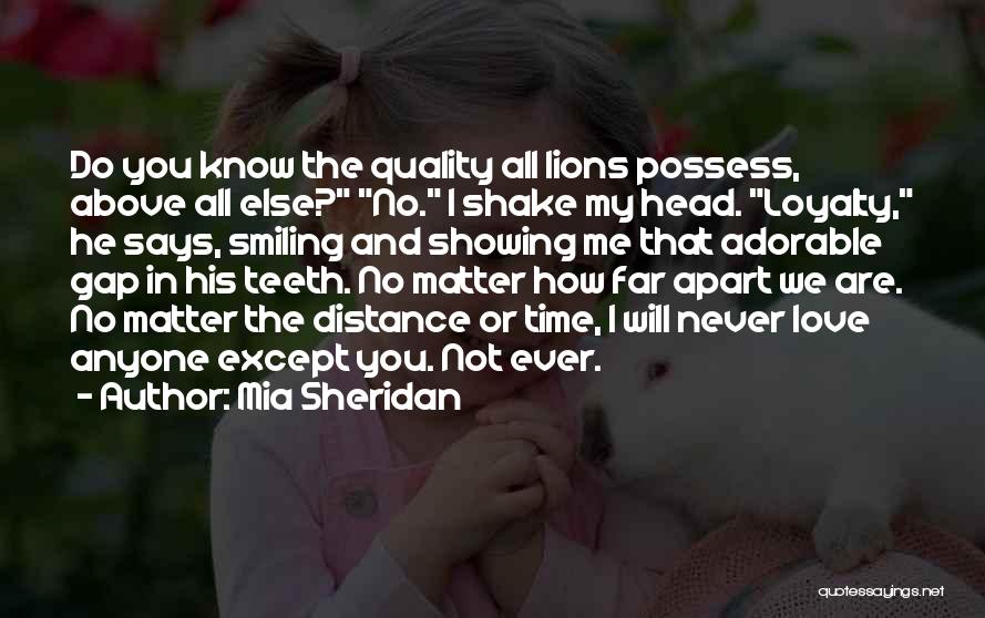 Mia Sheridan Quotes: Do You Know The Quality All Lions Possess, Above All Else? No. I Shake My Head. Loyalty, He Says, Smiling