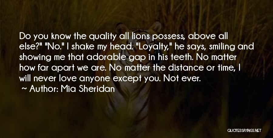 Mia Sheridan Quotes: Do You Know The Quality All Lions Possess, Above All Else? No. I Shake My Head. Loyalty, He Says, Smiling