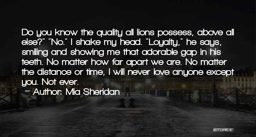 Mia Sheridan Quotes: Do You Know The Quality All Lions Possess, Above All Else? No. I Shake My Head. Loyalty, He Says, Smiling