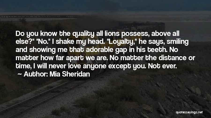 Mia Sheridan Quotes: Do You Know The Quality All Lions Possess, Above All Else? No. I Shake My Head. Loyalty, He Says, Smiling