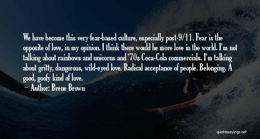 Brene Brown Quotes: We Have Become This Very Fear-based Culture, Especially Post-9/11. Fear Is The Opposite Of Love, In My Opinion. I Think