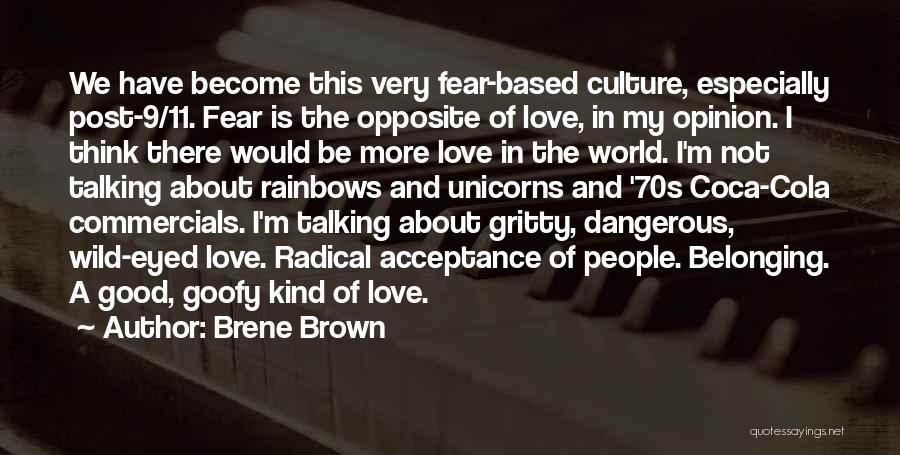 Brene Brown Quotes: We Have Become This Very Fear-based Culture, Especially Post-9/11. Fear Is The Opposite Of Love, In My Opinion. I Think