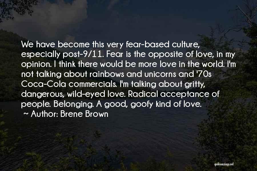 Brene Brown Quotes: We Have Become This Very Fear-based Culture, Especially Post-9/11. Fear Is The Opposite Of Love, In My Opinion. I Think