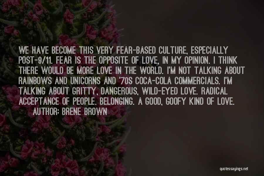 Brene Brown Quotes: We Have Become This Very Fear-based Culture, Especially Post-9/11. Fear Is The Opposite Of Love, In My Opinion. I Think