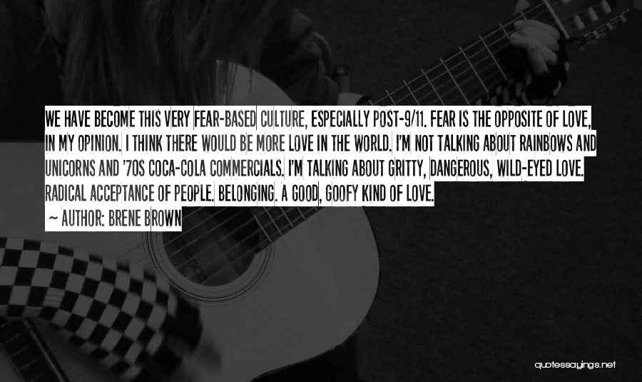 Brene Brown Quotes: We Have Become This Very Fear-based Culture, Especially Post-9/11. Fear Is The Opposite Of Love, In My Opinion. I Think