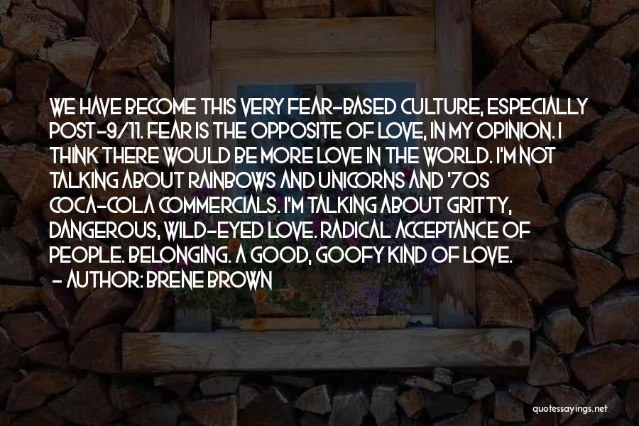 Brene Brown Quotes: We Have Become This Very Fear-based Culture, Especially Post-9/11. Fear Is The Opposite Of Love, In My Opinion. I Think