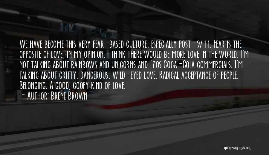 Brene Brown Quotes: We Have Become This Very Fear-based Culture, Especially Post-9/11. Fear Is The Opposite Of Love, In My Opinion. I Think