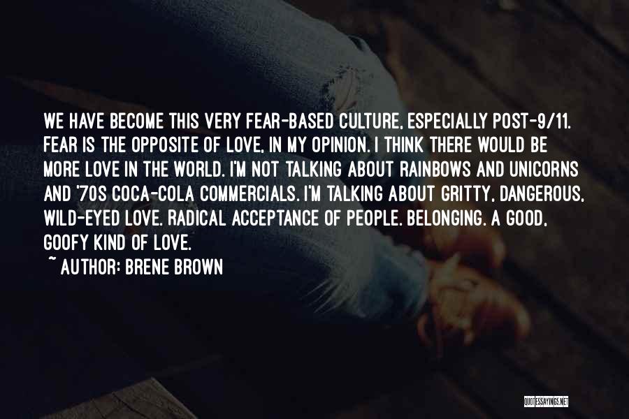 Brene Brown Quotes: We Have Become This Very Fear-based Culture, Especially Post-9/11. Fear Is The Opposite Of Love, In My Opinion. I Think