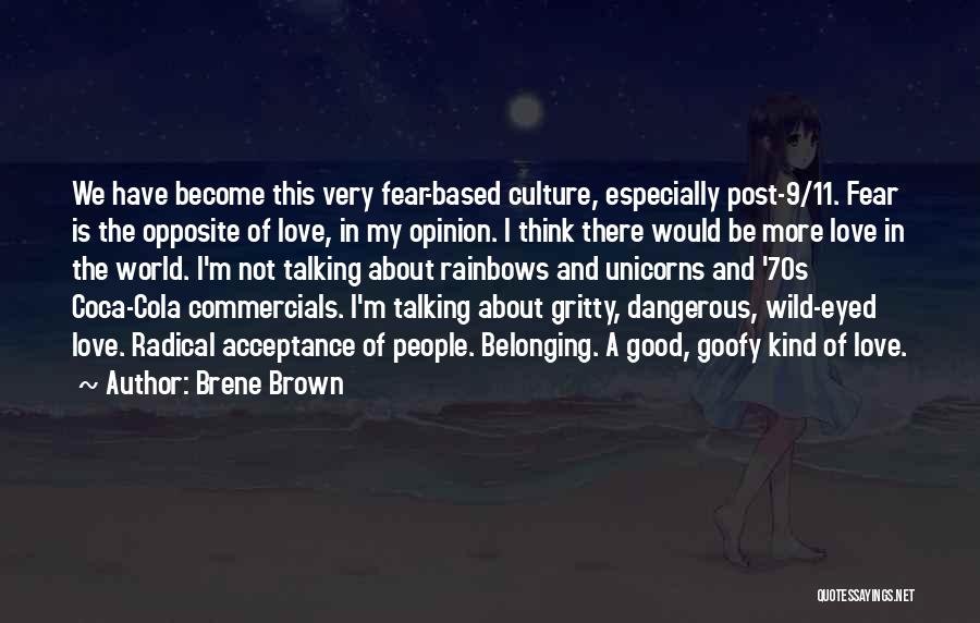 Brene Brown Quotes: We Have Become This Very Fear-based Culture, Especially Post-9/11. Fear Is The Opposite Of Love, In My Opinion. I Think