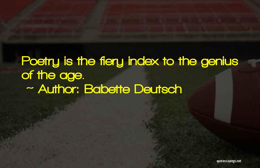 Babette Deutsch Quotes: Poetry Is The Fiery Index To The Genius Of The Age.