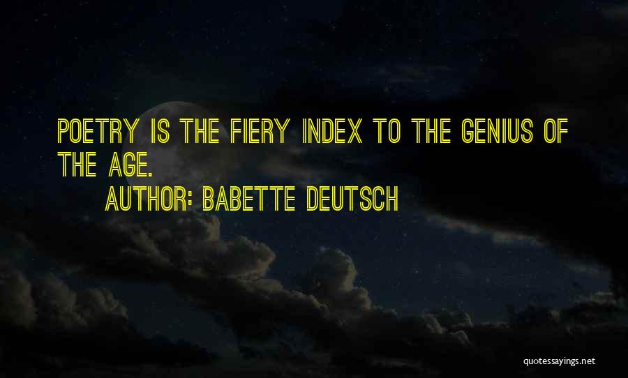 Babette Deutsch Quotes: Poetry Is The Fiery Index To The Genius Of The Age.