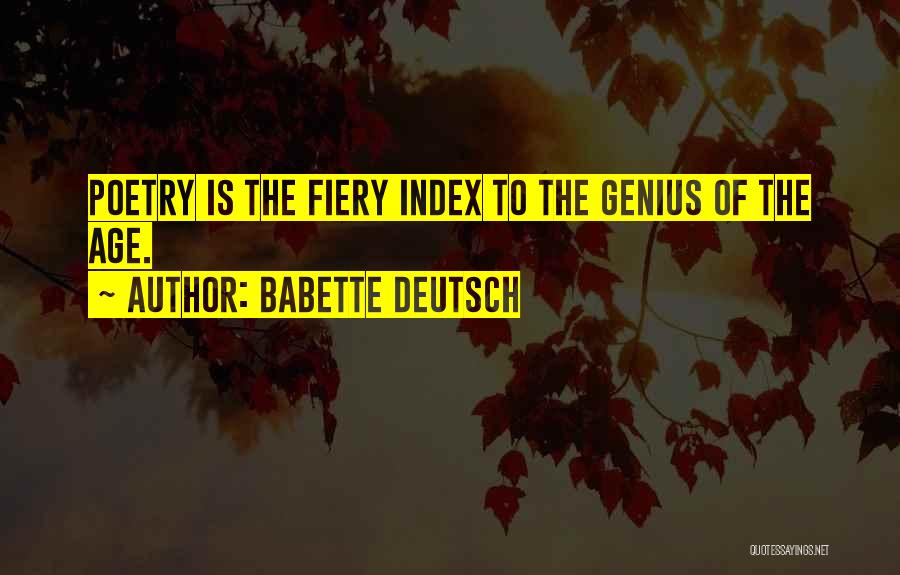 Babette Deutsch Quotes: Poetry Is The Fiery Index To The Genius Of The Age.