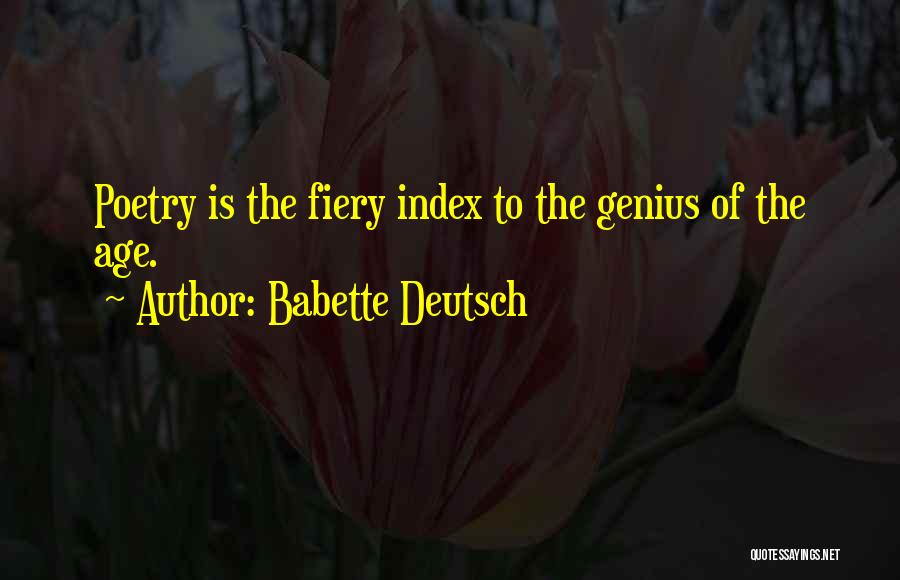 Babette Deutsch Quotes: Poetry Is The Fiery Index To The Genius Of The Age.