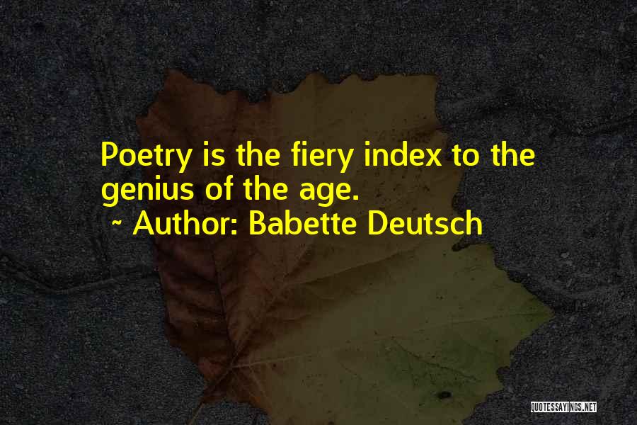 Babette Deutsch Quotes: Poetry Is The Fiery Index To The Genius Of The Age.