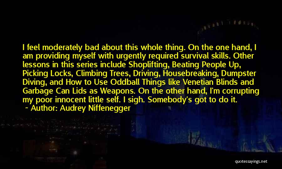 Audrey Niffenegger Quotes: I Feel Moderately Bad About This Whole Thing. On The One Hand, I Am Providing Myself With Urgently Required Survival