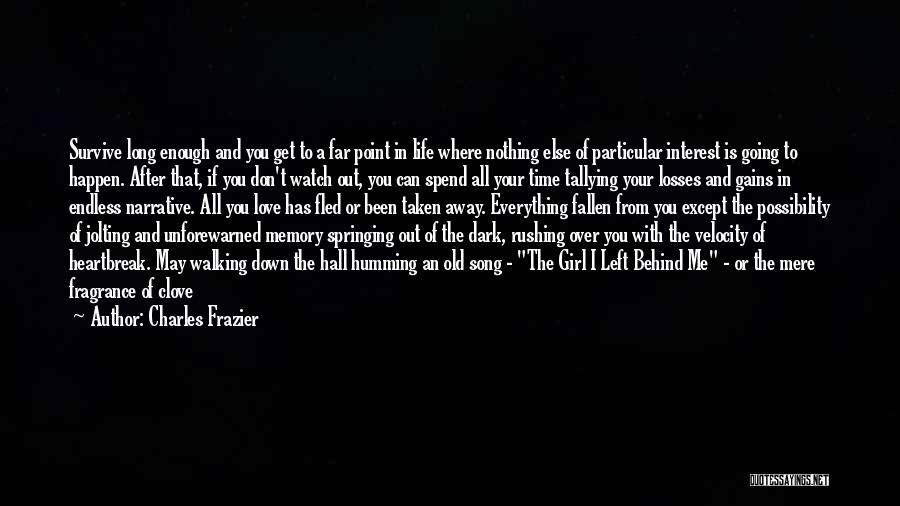 Charles Frazier Quotes: Survive Long Enough And You Get To A Far Point In Life Where Nothing Else Of Particular Interest Is Going