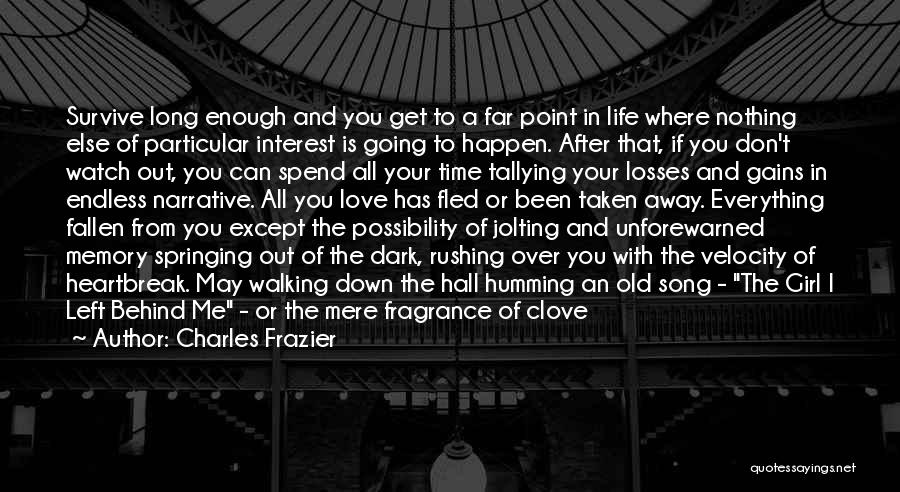 Charles Frazier Quotes: Survive Long Enough And You Get To A Far Point In Life Where Nothing Else Of Particular Interest Is Going