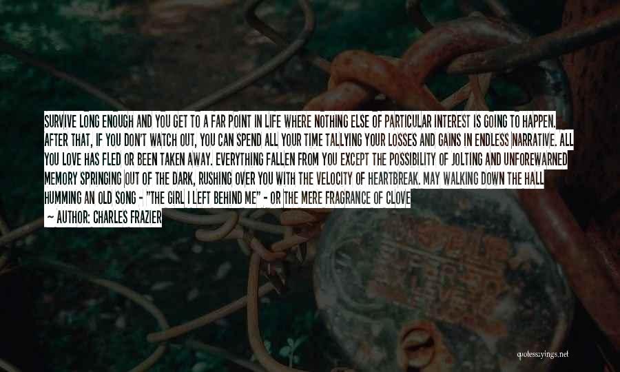 Charles Frazier Quotes: Survive Long Enough And You Get To A Far Point In Life Where Nothing Else Of Particular Interest Is Going