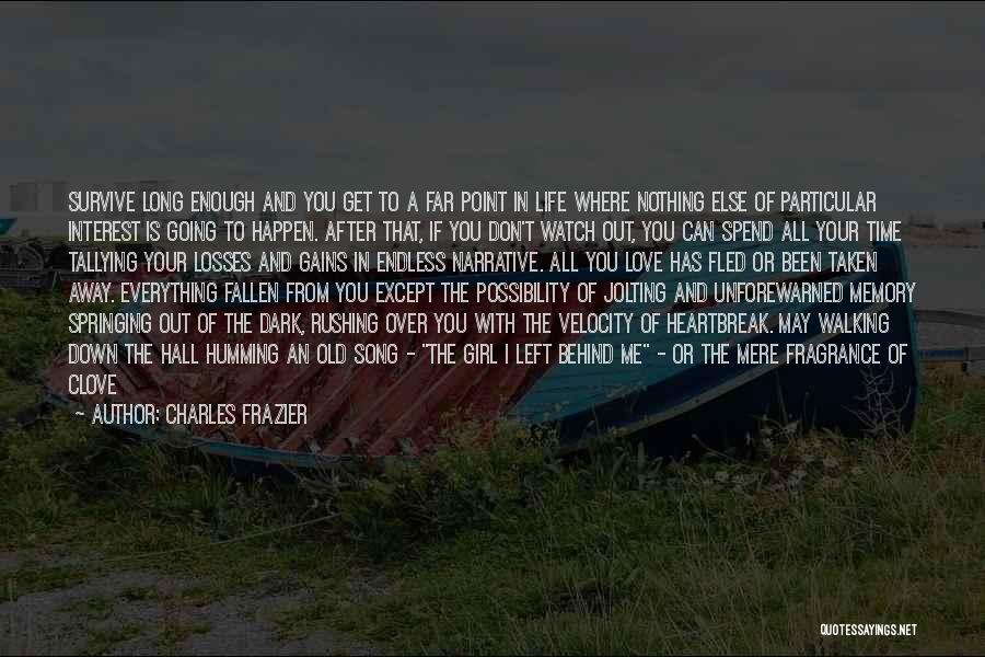 Charles Frazier Quotes: Survive Long Enough And You Get To A Far Point In Life Where Nothing Else Of Particular Interest Is Going