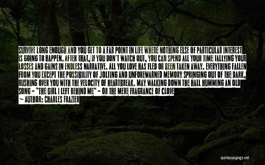 Charles Frazier Quotes: Survive Long Enough And You Get To A Far Point In Life Where Nothing Else Of Particular Interest Is Going