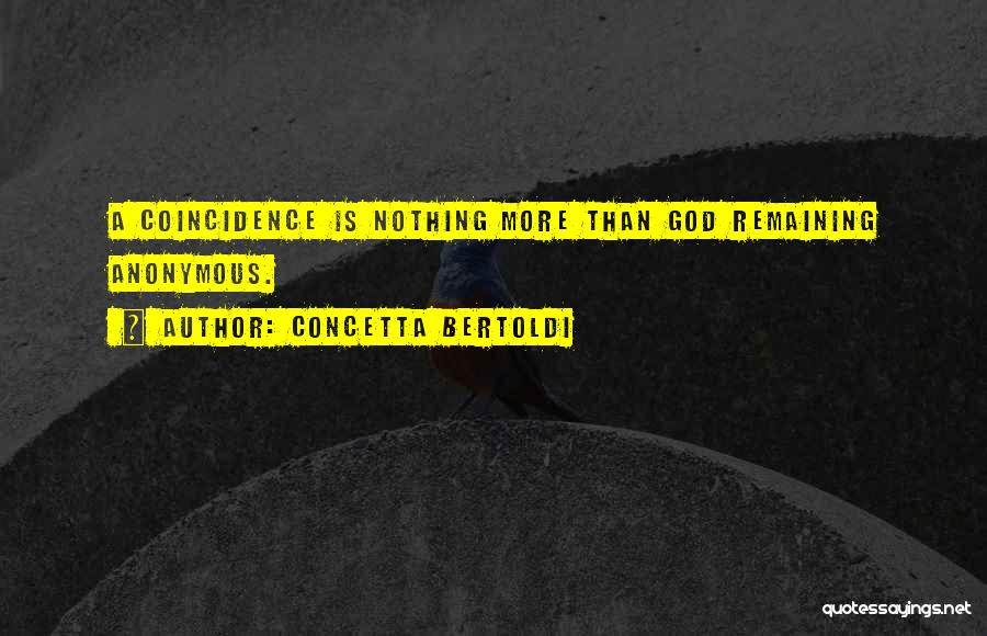 Concetta Bertoldi Quotes: A Coincidence Is Nothing More Than God Remaining Anonymous.