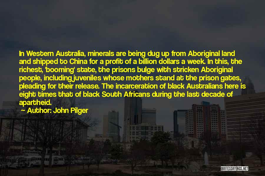 John Pilger Quotes: In Western Australia, Minerals Are Being Dug Up From Aboriginal Land And Shipped To China For A Profit Of A