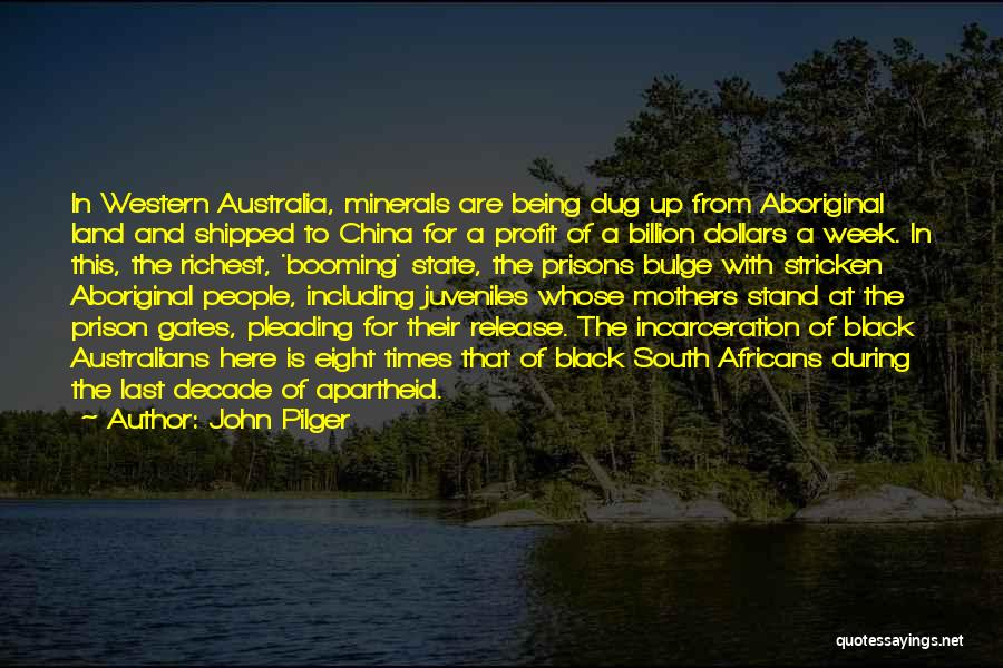 John Pilger Quotes: In Western Australia, Minerals Are Being Dug Up From Aboriginal Land And Shipped To China For A Profit Of A