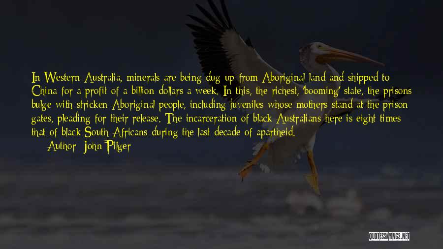 John Pilger Quotes: In Western Australia, Minerals Are Being Dug Up From Aboriginal Land And Shipped To China For A Profit Of A