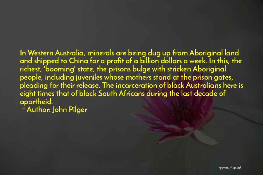 John Pilger Quotes: In Western Australia, Minerals Are Being Dug Up From Aboriginal Land And Shipped To China For A Profit Of A