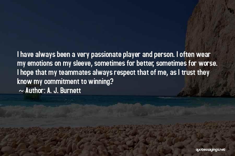 A. J. Burnett Quotes: I Have Always Been A Very Passionate Player And Person. I Often Wear My Emotions On My Sleeve, Sometimes For