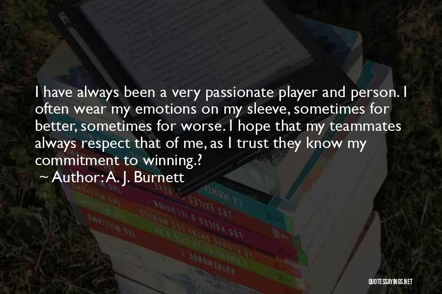A. J. Burnett Quotes: I Have Always Been A Very Passionate Player And Person. I Often Wear My Emotions On My Sleeve, Sometimes For