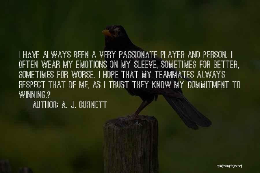 A. J. Burnett Quotes: I Have Always Been A Very Passionate Player And Person. I Often Wear My Emotions On My Sleeve, Sometimes For