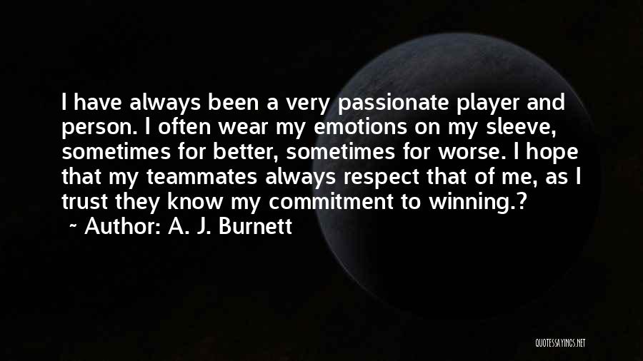 A. J. Burnett Quotes: I Have Always Been A Very Passionate Player And Person. I Often Wear My Emotions On My Sleeve, Sometimes For