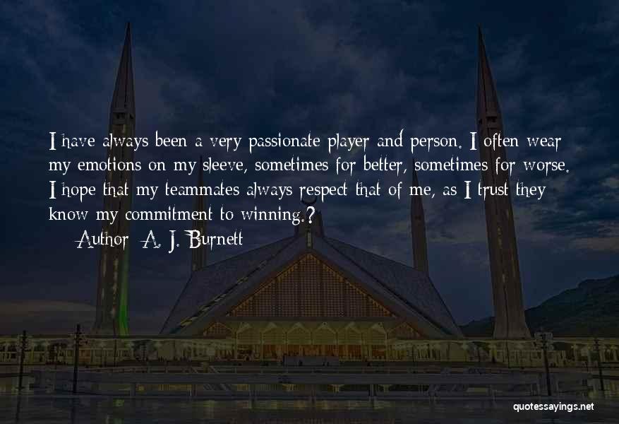 A. J. Burnett Quotes: I Have Always Been A Very Passionate Player And Person. I Often Wear My Emotions On My Sleeve, Sometimes For