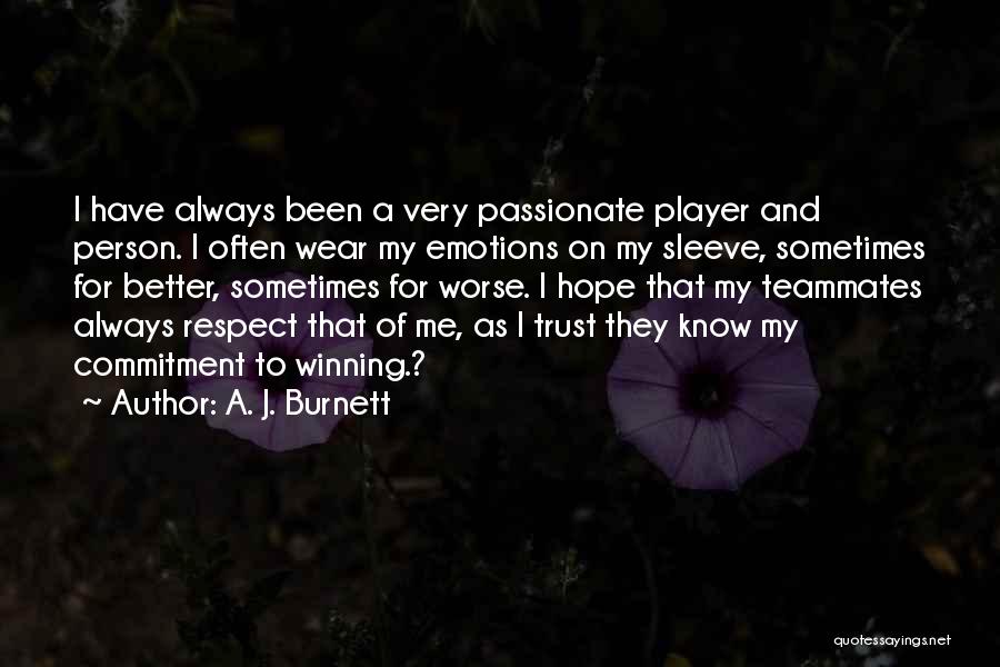 A. J. Burnett Quotes: I Have Always Been A Very Passionate Player And Person. I Often Wear My Emotions On My Sleeve, Sometimes For