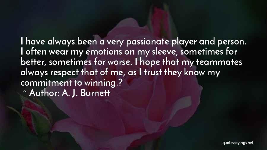 A. J. Burnett Quotes: I Have Always Been A Very Passionate Player And Person. I Often Wear My Emotions On My Sleeve, Sometimes For