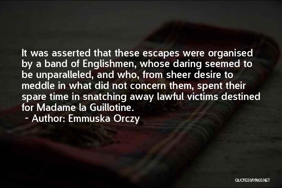 Emmuska Orczy Quotes: It Was Asserted That These Escapes Were Organised By A Band Of Englishmen, Whose Daring Seemed To Be Unparalleled, And