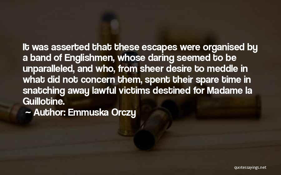 Emmuska Orczy Quotes: It Was Asserted That These Escapes Were Organised By A Band Of Englishmen, Whose Daring Seemed To Be Unparalleled, And