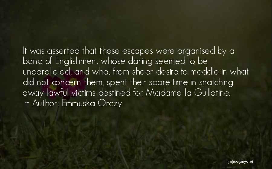 Emmuska Orczy Quotes: It Was Asserted That These Escapes Were Organised By A Band Of Englishmen, Whose Daring Seemed To Be Unparalleled, And