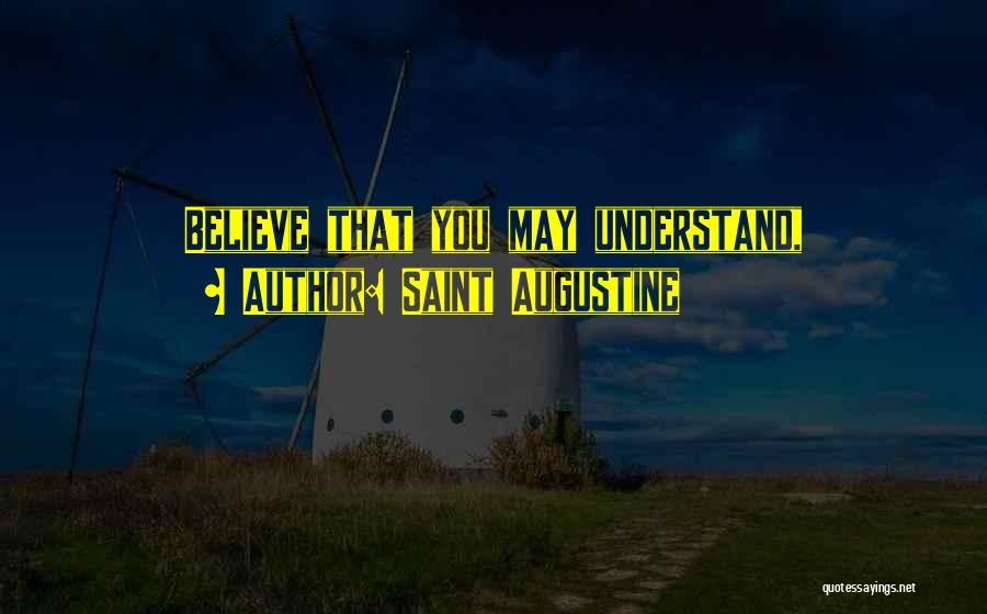 Saint Augustine Quotes: Believe That You May Understand,