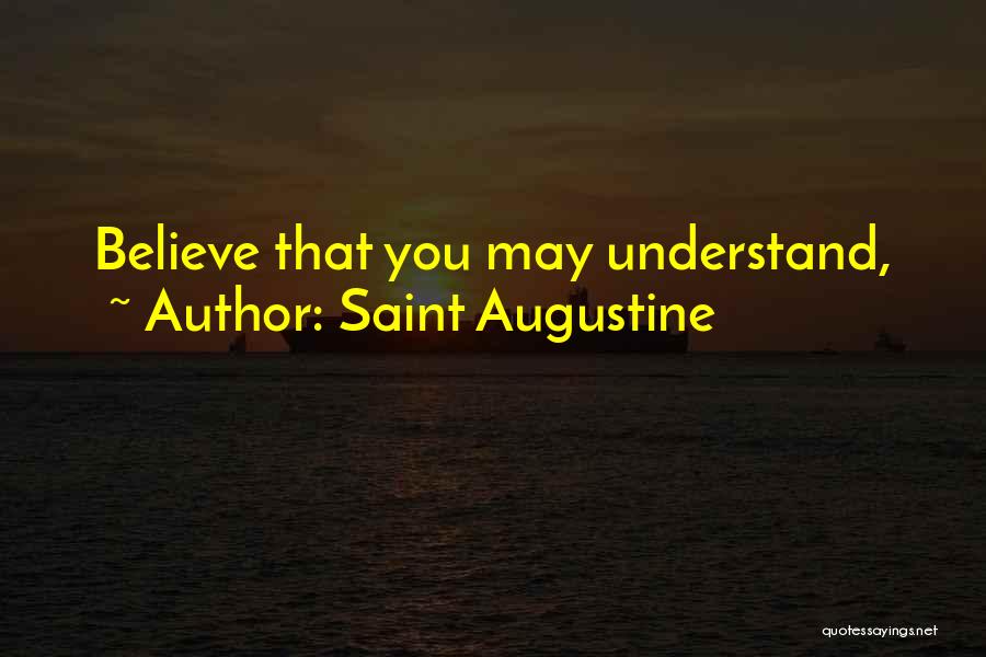 Saint Augustine Quotes: Believe That You May Understand,