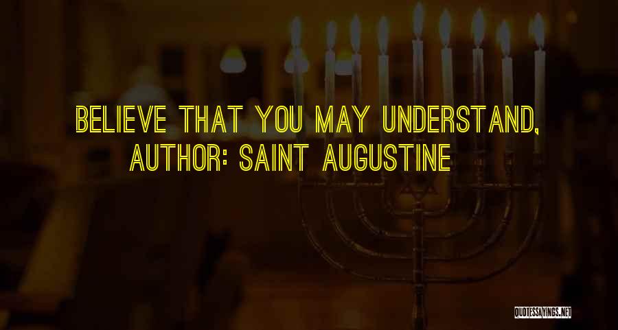 Saint Augustine Quotes: Believe That You May Understand,