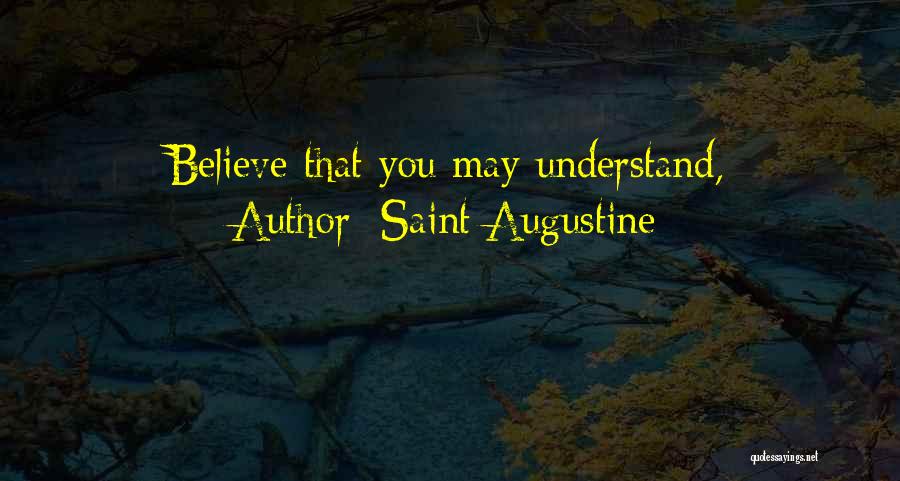 Saint Augustine Quotes: Believe That You May Understand,
