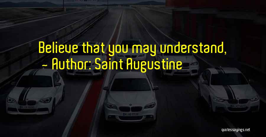Saint Augustine Quotes: Believe That You May Understand,