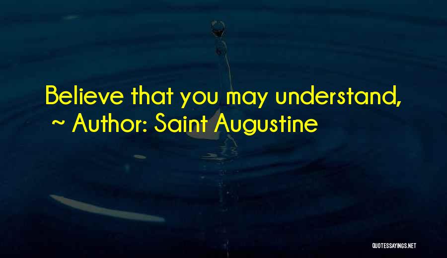 Saint Augustine Quotes: Believe That You May Understand,