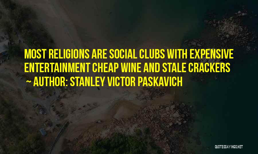 Stanley Victor Paskavich Quotes: Most Religions Are Social Clubs With Expensive Entertainment Cheap Wine And Stale Crackers