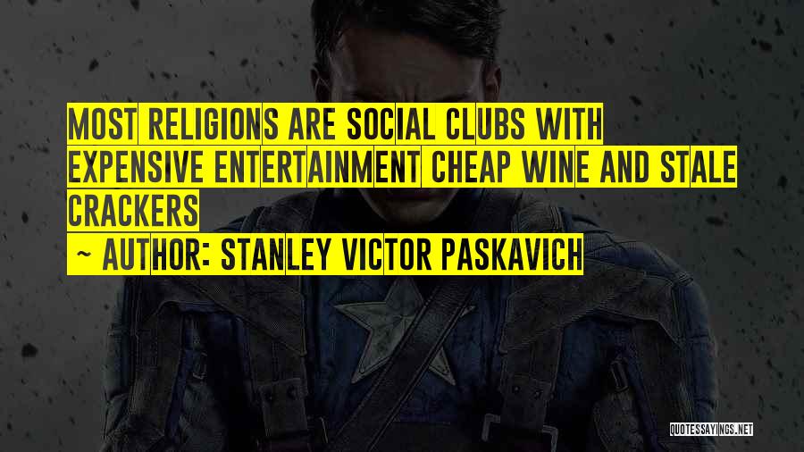 Stanley Victor Paskavich Quotes: Most Religions Are Social Clubs With Expensive Entertainment Cheap Wine And Stale Crackers