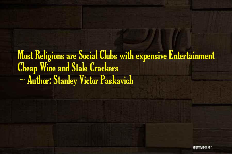 Stanley Victor Paskavich Quotes: Most Religions Are Social Clubs With Expensive Entertainment Cheap Wine And Stale Crackers