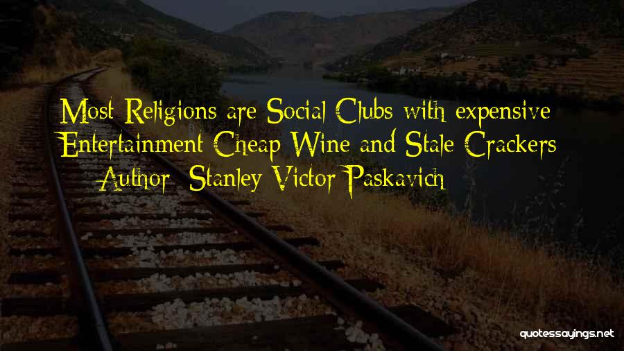 Stanley Victor Paskavich Quotes: Most Religions Are Social Clubs With Expensive Entertainment Cheap Wine And Stale Crackers