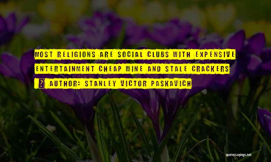 Stanley Victor Paskavich Quotes: Most Religions Are Social Clubs With Expensive Entertainment Cheap Wine And Stale Crackers